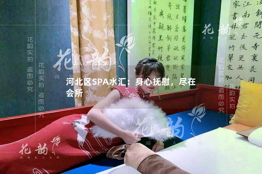 河北区SPA水汇：身心抚慰，尽在会所