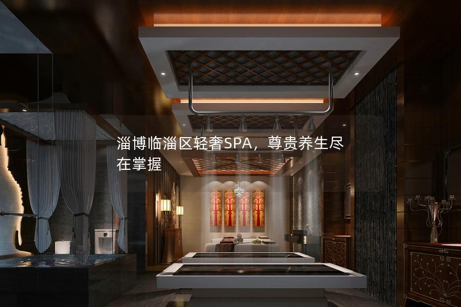 淄博临淄区轻奢SPA，尊贵养生尽在掌握