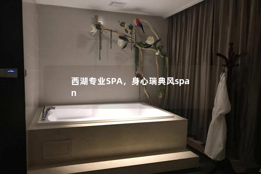 西湖专业SPA，身心瑞典风span